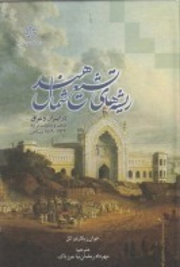 تصویر  ریشه‌ های تشیع شمال هند (در ایران و عراق) مذهب و حکومت در اود 1722-1859 میلادی