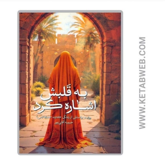 تصویر  کتاب به قلبش اشاره کرد (روایت داستانی از زندگی حضرت خدیجه (س))