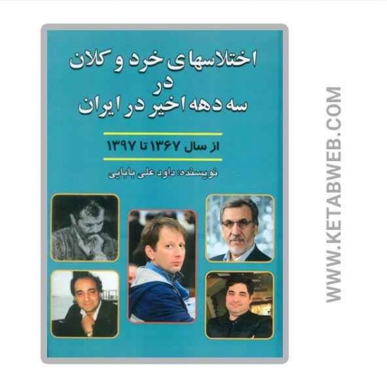 تصویر  کتاب اختلاس های خرد و کلان در سه دهه اخیر در ایران (از سال 1367 تا 1397)