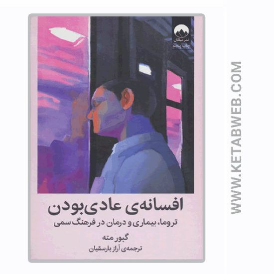 تصویر  کتاب افسانه عادی بودن (تروما بیماری و درمان در فرهنگ سمی)